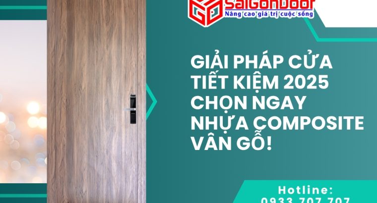 Giải Pháp Cửa Tiết Kiệm 2025 Chọn Ngay Cửa Nhựa Composite Vân Gỗ!